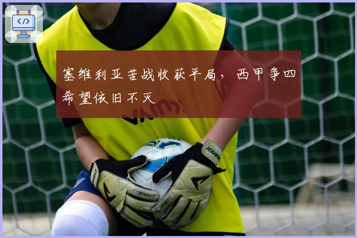 塞维利亚苦战收获平局，西甲争四希望依旧不灭